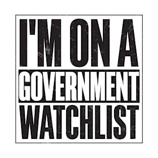 I'm On A Government Watchlist T-Shirt