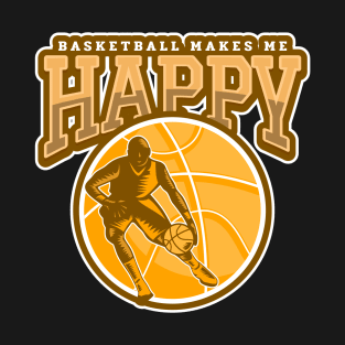 Basketball Makes Me Happy T-Shirt