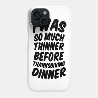 I Was Much Thinner Before Thanksgiving Dinner Phone Case