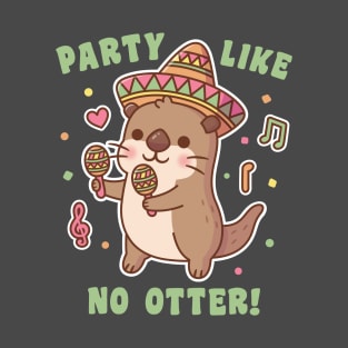 Cute Otter Party Like No Otter Fiesta Funny Pun T-Shirt