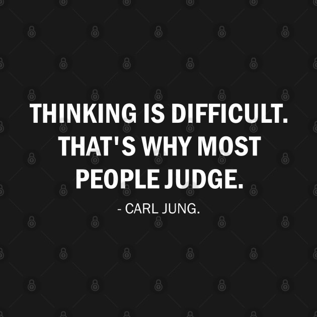 Thinking is difficult, that's why most people judge. Carl Jung (white) by Everyday Inspiration