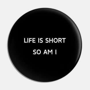 Life is short so am i Pin