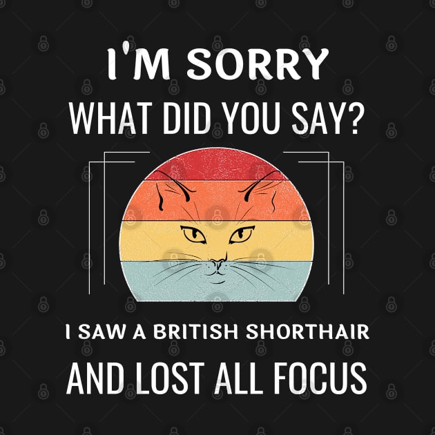 Funny British Shorthair Cat I'm Sorry What Did You Say I Saw A British Shorthair And Lost All Focus by egcreations