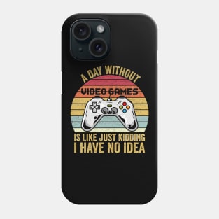 A Day Without Video Games Is Like Just Kidding I Have No Idea Phone Case