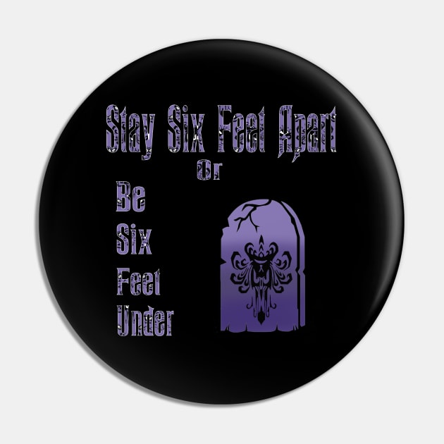 Stay Six Feet Apart Or Be Six Feet Under Pin by magicmirror