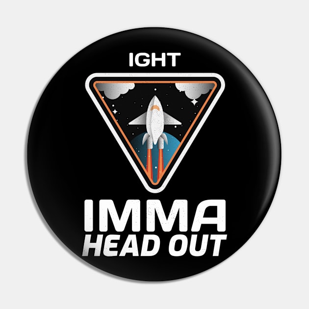 Ight Imma Head Out Funny Spaceship Design Pin by Bunchatees