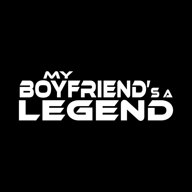 "MY BOYFRIEND'S A LEGEND" White Text by TSOL Games