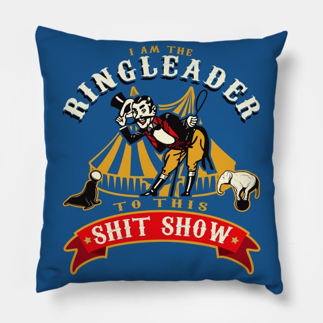 I'm The Ringleader To This Sh*t Show Pillow by Alema Art