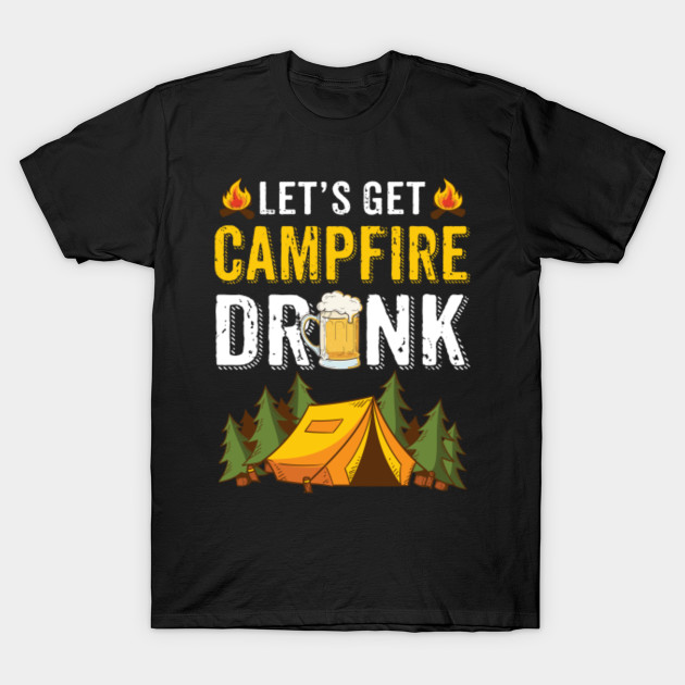 Lets Get Campfire Drunk Shirt For Camping Lover Camping Funny T Shirt Teepublic 4025