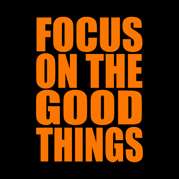 Focus on the good things by Evergreen Tee