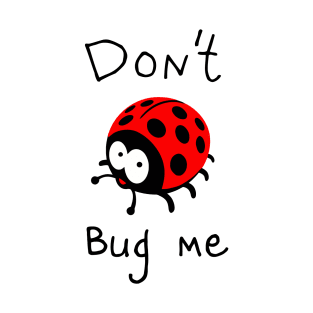 DON'T BUG ME T-Shirt