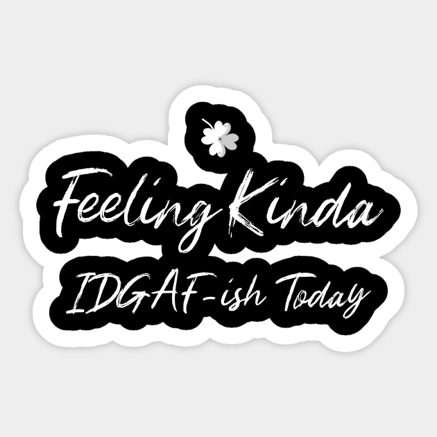Download Feeling Kinda IDGAF-ish Today - Sarcastic - Sticker ...
