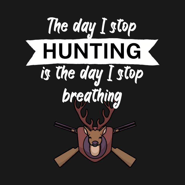 The day I stop hunting is the day I stop breathing by maxcode