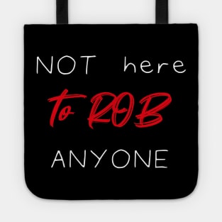 Not Here To Rob Anyone Simple Funny Quote Tote