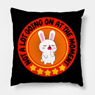 NOT A LOT GOING ON AT THE MOMENT FUNNY BORED CUTE KAWAII BUNNY RABBIT LOVER Pillow