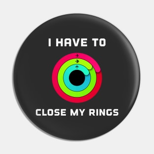 I Have To Close My Rings Pin