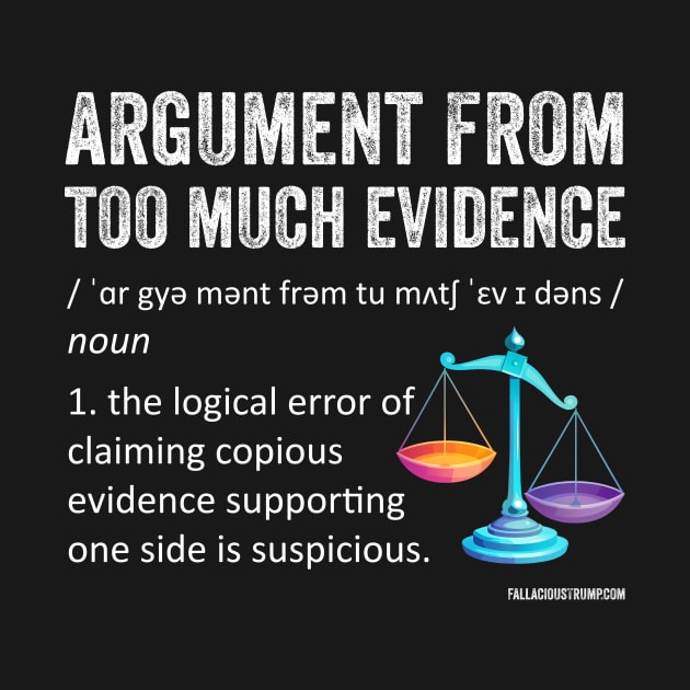 Logical Fallacy definition Argument from Too Much Evidence by Fallacious Trump