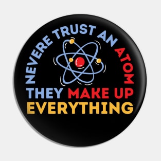 Never Trust An Atom They Make Up Everything Pin