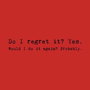 Do I regret it? Yes. T-Shirt