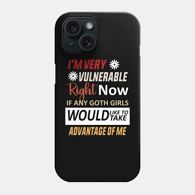 I'm Very Vulnerable Right Now If Any Goth Girls Would Like To Take Advantage Of Me Phone Case by BestCatty 