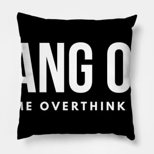 Hang on let me overthink this Pillow