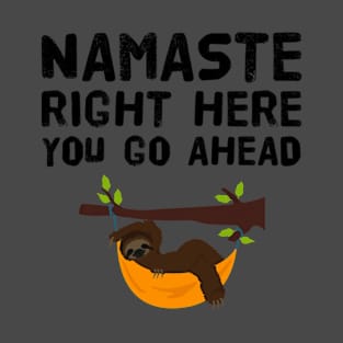 NAMASTE RIGHT HERE YOU GO AHEAD T-Shirt