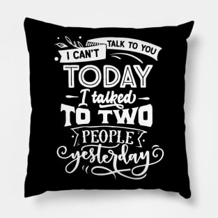 I Can't Talk to You Today, I Talked to Two People Yesterday - Introvert - Social Anxiety - Anti-Social Pillow