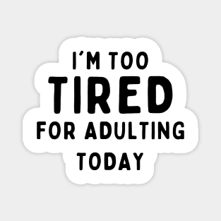 Too tired for adulting Magnet
