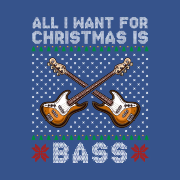 Discover All I want for Christmas is Bass - Bass Guitarist - T-Shirt