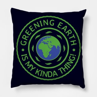 Greening Earth Is My Kinda Thing! Pillow