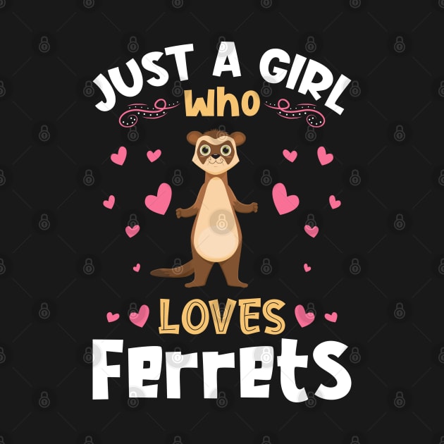 Just a Girl who Loves Ferrets Gift by aneisha