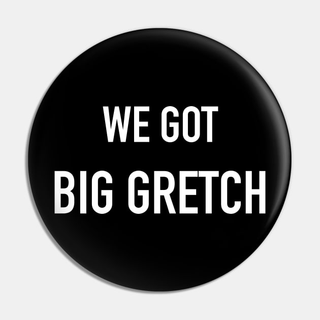 We Got Big Gretch Pin by CH