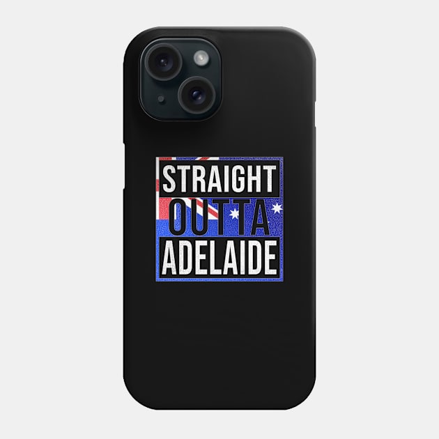 Straight Outta Adelaide - Gift for Australian From Adelaide in South Australia Australia Phone Case by Country Flags