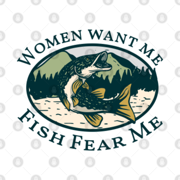 Discover women want me fish fear me - Fishing - T-Shirt