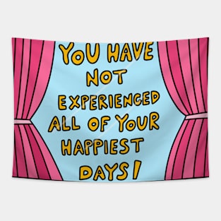 You have not experienced all of your happiest days! Tapestry