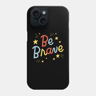 Be Brave Quote Phone Case