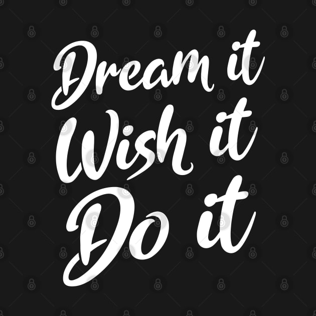 Dream it. Wish it. Do it | Dream focus goal, quotes about following your dreams by FlyingWhale369