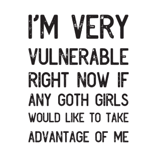 I'm Very Vulnerable Right Now, Funny Sarcastic Goth Girls  Quote T-Shirt