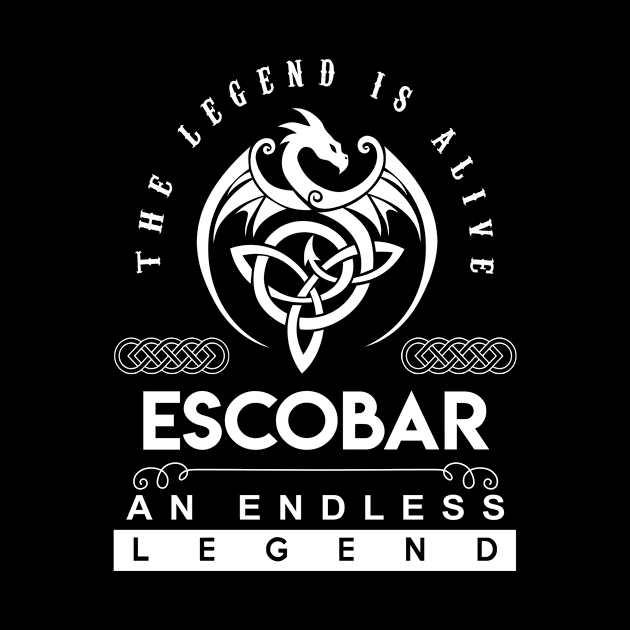 Escobar Name T Shirt - The Legend Is Alive - Escobar An Endless Legend Dragon Gift Item by riogarwinorganiza