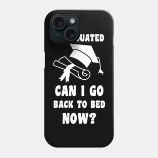 I Graduated Can I Go Back To Bed Now Phone Case