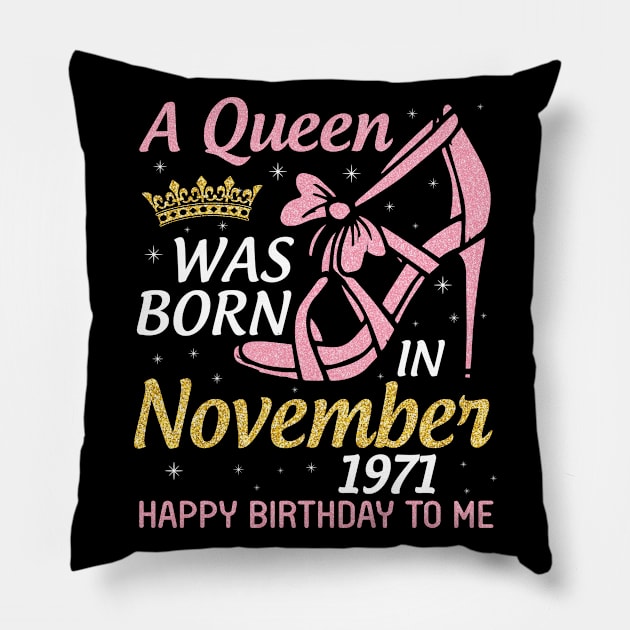 Happy Birthday To Me You Nana Mom Aunt Sister Daughter 49 Years A Queen Was Born In November 1971 Pillow by joandraelliot