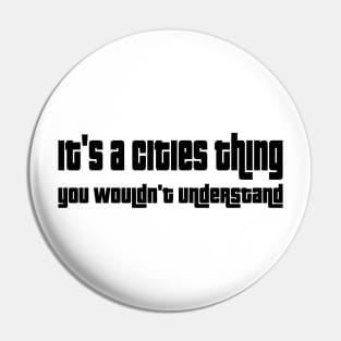 It's a cities thing, you wouldn't understand. Pin