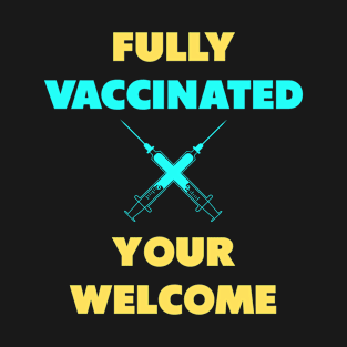 fully vaccinated youre welcome T-Shirt