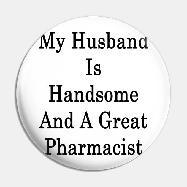 My Husband Is Handsome And A Great Pharmacist Pin by supernova23