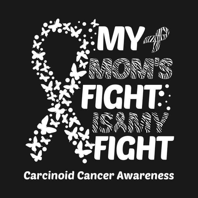 My Mom's Fight Is My Fight Carcinoid Cancer Awareness by Geek-Down-Apparel