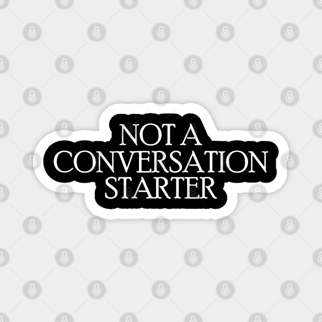 Not a Conversation Starter Magnet by giovanniiiii