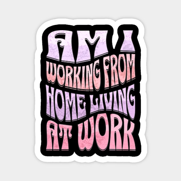 Am I Working from Home Living At Work Magnet by Alea's