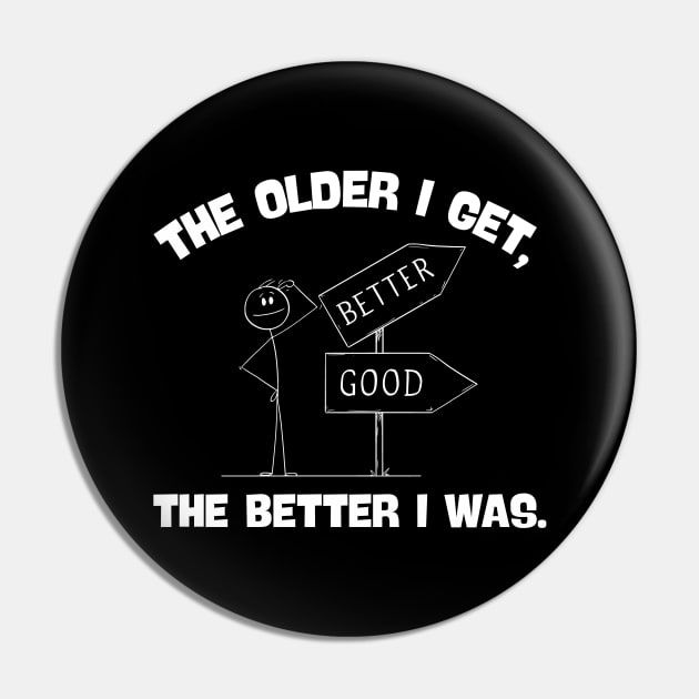 The older I get, the better I was Pin by Magnificent Butterfly