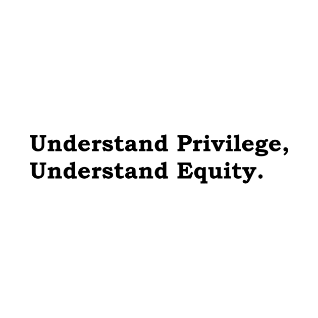 Understand privilege. Understand equity. by Politix