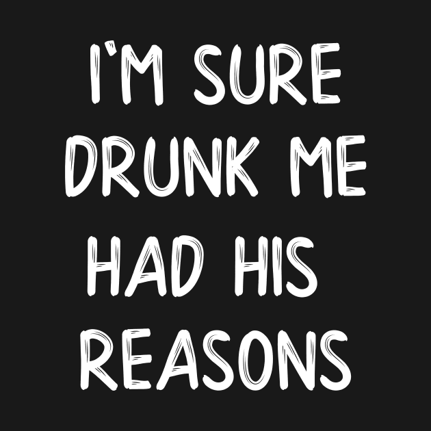 I'm Sure Drunk Me Had His Reasons by DANPUBLIC